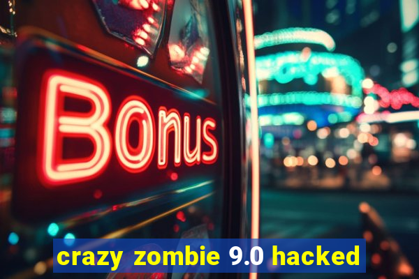 crazy zombie 9.0 hacked